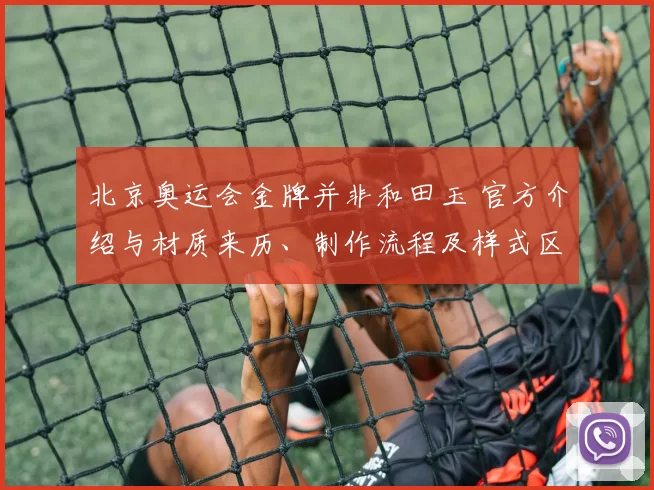 北京奥运会金牌并非和田玉 官方介绍与材质来历、制作流程及样式区别