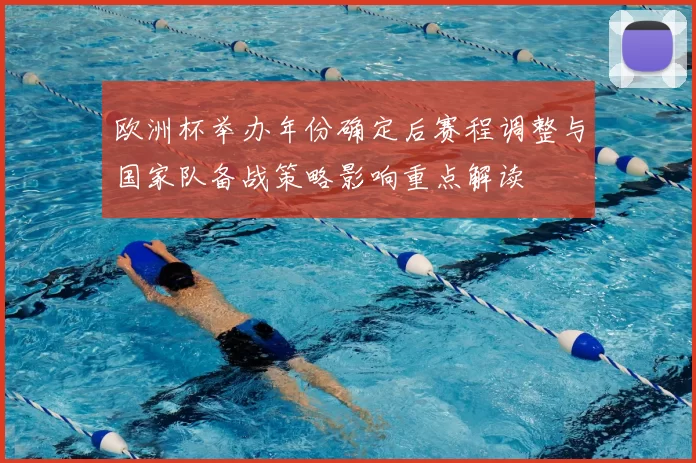 欧洲杯举办年份确定后赛程调整与国家队备战策略影响重点解读