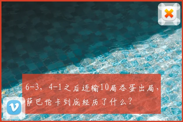 6-3，4-1之后连输10局吞蛋出局，萨巴伦卡到底经历了什么？