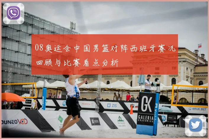 08奥运会中国男篮对阵西班牙赛况回顾与比赛看点分析