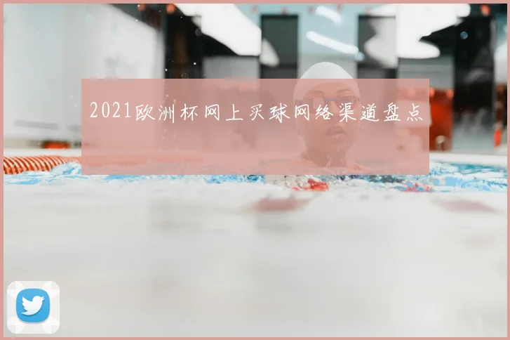 2021欧洲杯网上买球网络渠道盘点